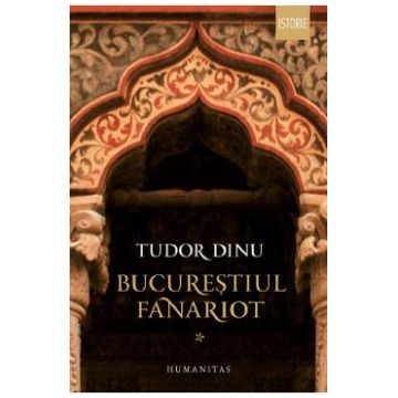 Bucurestiul fanariot Vol.1 - Tudor Dinu