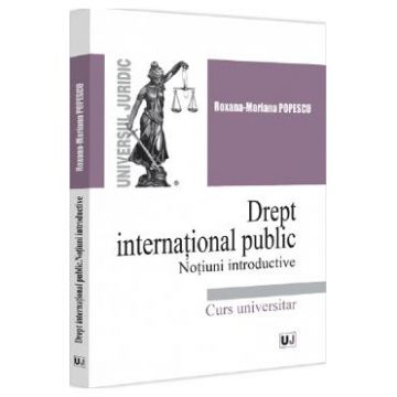 Drept international public. Notiuni introductive - Roxana Mariana Popescu
