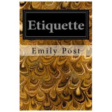 Etiquette: In Society, In Business, In Politics and at Home - Emily Post