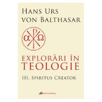 Explorari in teologie Vol.3: Spiritus creator - Hans Urs von Balthasar