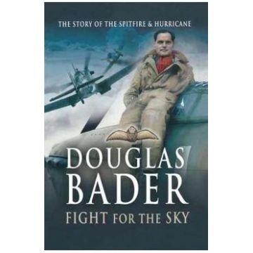 Fight for the Sky: The Story of the Spitfire and Hurricane - Douglas Bader