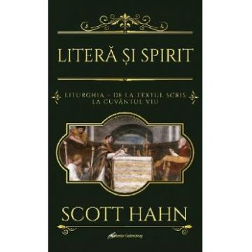Litera si Spirit. Liturghia - de la textul scris la Cuvantul viu - Scott Hahn