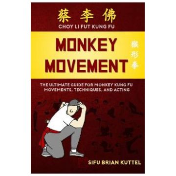 Monkey Movement: The Ultimate Guide for Monkey Kung Fu Movements, Techniques, and Acting - Sifu Brian Kuttel