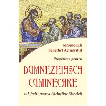 Pregatirea pentru Dumnezeiasca cuminicare - Ieromonah Benedict Aghioritul