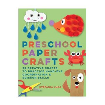 Preschool Paper Crafts: 25 Creative Crafts to Practice Hand-Eye Coordination and Scissor Skills - Stefania Luca