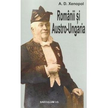 Romanii si Austro-Ungaria - A.D. Xenopol