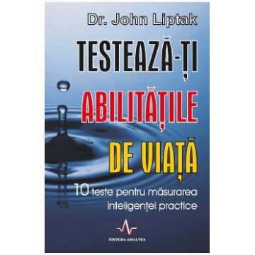 Testeaza-ti abilitatile de viata - John Liptak