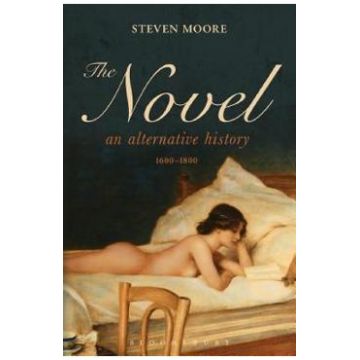 The Novel: An Alternative History. 1600-1800 - Steven Moore
