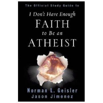 The Official Study Guide to I Don't Have Enough Faith to Be an Atheist - Norman L. Geisler, Jason Jimenez