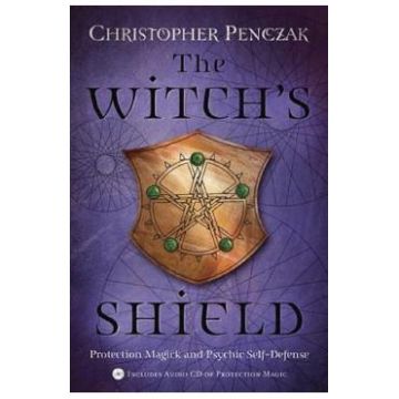 The Witch's Shield: Protection Magick and Psychic Self-Defense - Christopher Penczak