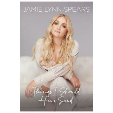 Things I Should Have Said: Family, Fame, and Figuring it Out - Jamie Lynn Spears