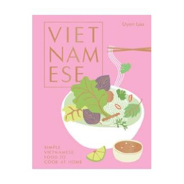 Vietnamese: Simple Vietnamese Food to Cook at Home - Uyen Luu