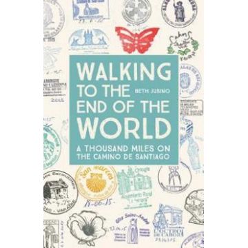 Walking to the End of the World: A Thousand Miles on the Camino De Santiago - Beth Jusino