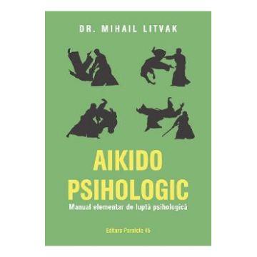 Aikido psihologic. Manual elementar de lupta psihologica - Mihail Litvak