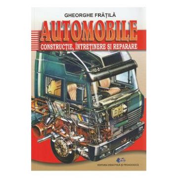 Automobile: constructie, intretinere si reparare - Gheorghe Fratila