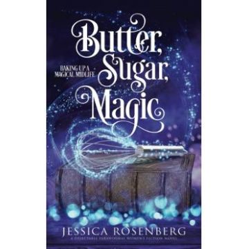 Butter, Sugar, Magic. Baking Up a Magical Midlife #1 - Jessica Rosenberg