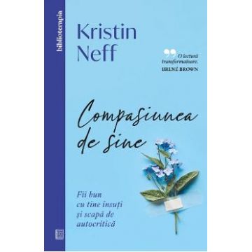 Compasiunea de sine. Fii bun cu tine si scapa de autocritica - Kristin Neff
