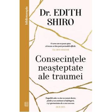 Consecintele neasteptate ale traumei - Edith Shiro