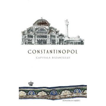 Constantinopol, capitala Bizantului - Jonathan Harris