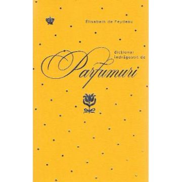 Dictionar indragostit de parfumuri. Galben - Elisabeth de Feydeau