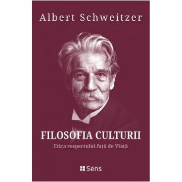 Filosofia culturii. Etica respectului fata de Viata - Albert Schweitzer