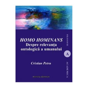 Homo Hominans. Despre relevanta ontologica a umanului - Cristian Petru