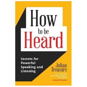 How to be Heard: Secrets for Powerful Speaking and Listening - Julian Treasure