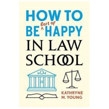 How to Be Sort of Happy in Law School - Kathryne Young
