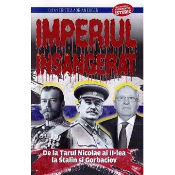 Imperiul insangerat. De la Tarul Nicolae al II-lea la Stalin si Gorbaciov - Adrian Eugen Cristea