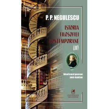 Istoria filosofiei contemporane Vol.2 - P. P. Negulescu