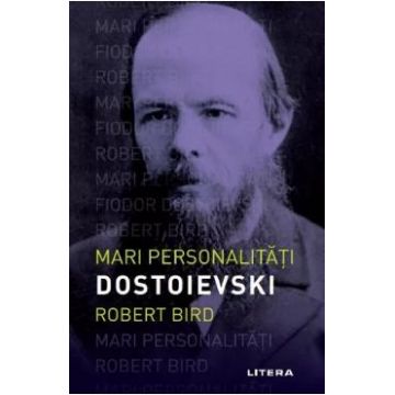 Mari personalitati. Dostoievski - Robert Bird