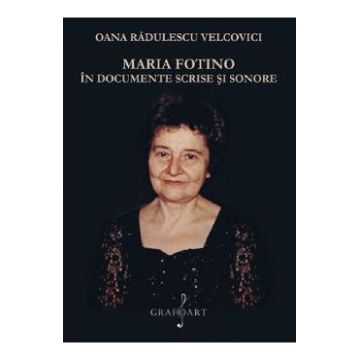 Maria Fotino in documente scrise si sonore - Oana Radulescu Velcovici