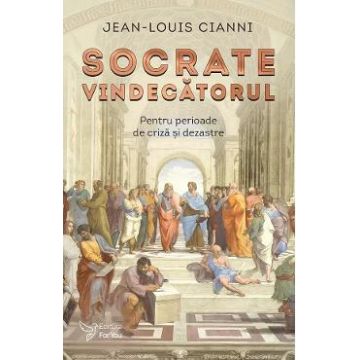 Socrate vindecatorul. Pentru perioade de criza si dezastre - Jean-Louis Cianni