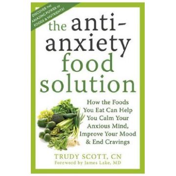 The Antianxiety Food Solution: How the Foods You Eat Can Help You Calm Your Anxious Mind, Improve Your Mood, and End Cravings - Trudy Scott