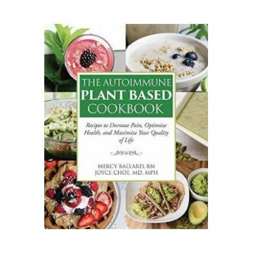 The Autoimmune Plant Based Cookbook - Joyce Choe, Mercy Ballard