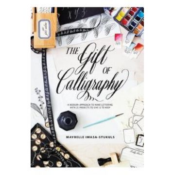The Gift of Calligraphy: A Modern Approach to Hand Lettering with 25 Projects to Give and to Keep - Maybelle Imasa-Stukuls