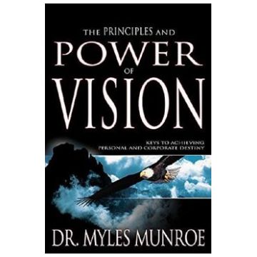 The Principles and Power of Vision: Keys to Achieving Personal and Corporate Destiny - Myles Munroe