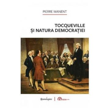Tocqueville si natura democratiei - Pierre Manent
