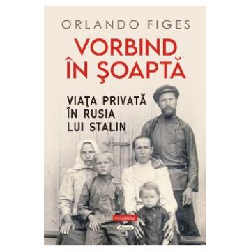Vorbind in soapta. Viata privata in Rusia lui Stalin - Orlando Figes