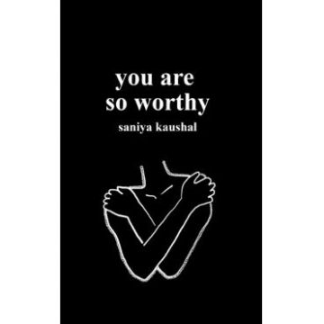 you are so worthy - Saniya Kaushal