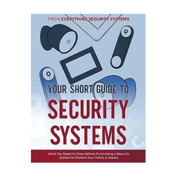 Your Short Guide to Security Systems: What You Need to Know Before Purchasing a Security System to Protect Your Family and Assets