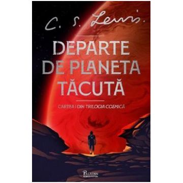 Departe de planeta tacuta. Seria Cosmica Vol.1 - C. S. Lewis