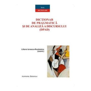 Dictionar de pragmatica si de analiza a discursului (DPAD) - Liliana Ionescu-Ruxandoiu