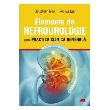 Elemente de nefrourologie pentru practica clinica generala - Constantin Nitu, Monica Nitu