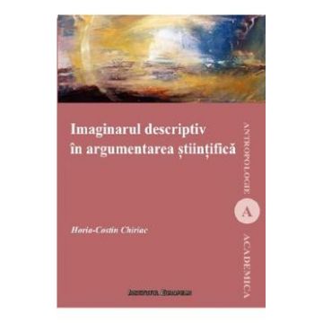 Imaginarul descriptiv in argumentarea stiintifica - Horia-Costin Chiriac