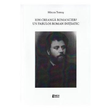Ion Creanga romancier? Un fabulos roman initiatic - Mircea Tomus