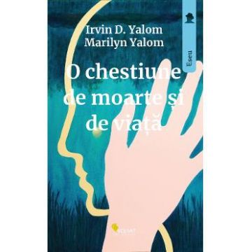 O chestiune de moarte si de viata - Irvin D. Yalom, Marilyn Yalom