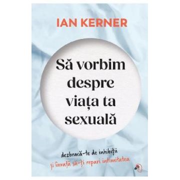Sa vorbim despre viata ta sexuala - Ian Kerner