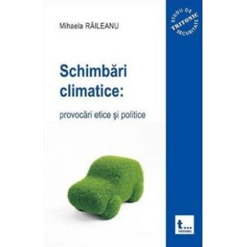 Schimbari climatice: provocari etice si politice - Mihaela Raileanu