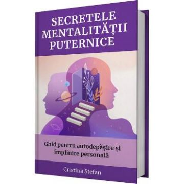 Secretele mentalitatii puternice - Cristina Stefan